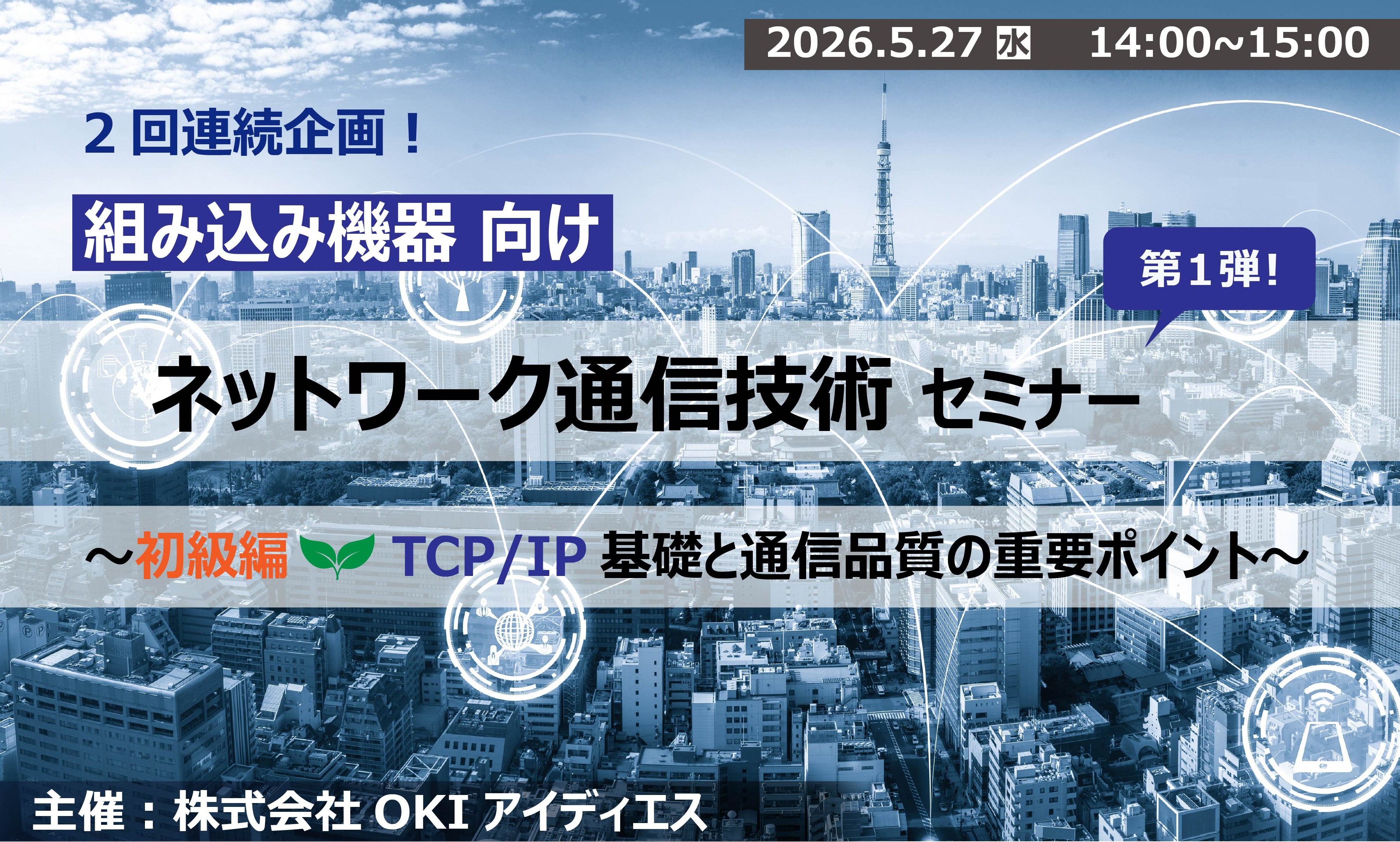 5月27日開催 2回連続企画！組み込み機器向けネットワーク通信技術セミナー シリーズ　第1弾～初級編　: TCP／IP基礎と通信品質の重要ポイント～